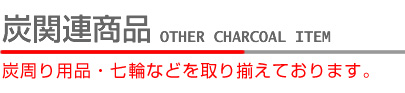 炭関連商品　炭周り用品・七輪などを取り揃えております。