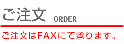 ご注文　ご注文はFAXにて承ります。